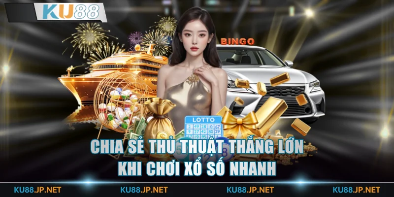 Chia sẻ thủ thuật thắng lớn khi chơi xổ số nhanh