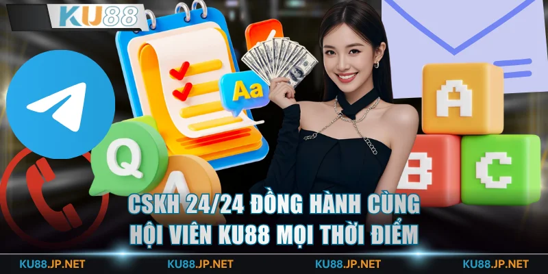 CSKH 24/24 đồng hành cùng hội viên KU88 mọi thời điểm
