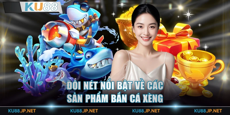 Đôi nét nổi bật về các sản phẩm bắn cá xèng