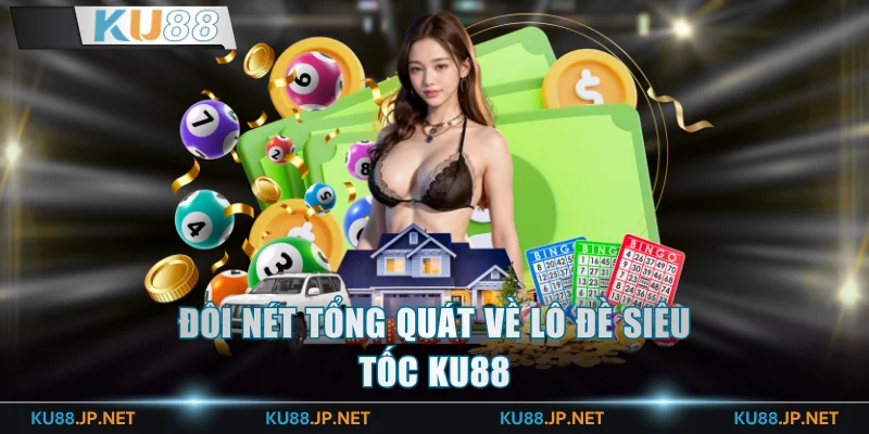 Đôi nét tổng quát về lô đề siêu tốc KU88