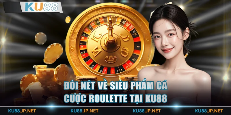 Đôi nét về siêu phẩm cá cược Roulette tại KU88