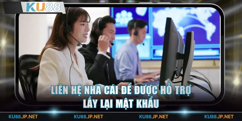 Liên hệ nhà cái để được hỗ trợ lấy lại mật khẩu