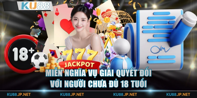 Miễn nghĩa vụ giải quyết đối với người chưa đủ 18 tuổi