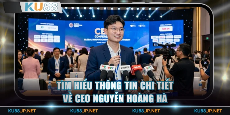 Tìm hiểu thông tin chi tiết về CEO Nguyễn Hoàng Hà