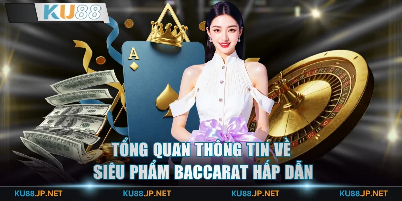 Tổng quan thông tin về siêu phẩm baccarat hấp dẫn