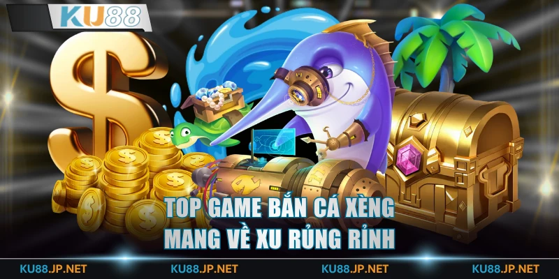 Top game bắn cá xèng mang về xu rủng rỉnh